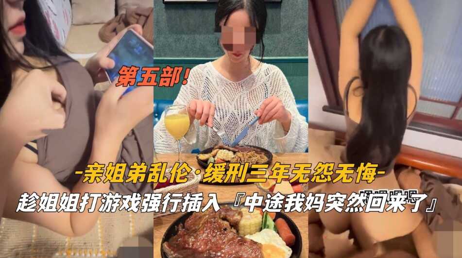 姐弟乱伦  缓刑三年无怨无悔   趁姐姐打游戏强行插入    中途我妈回来 了第二部